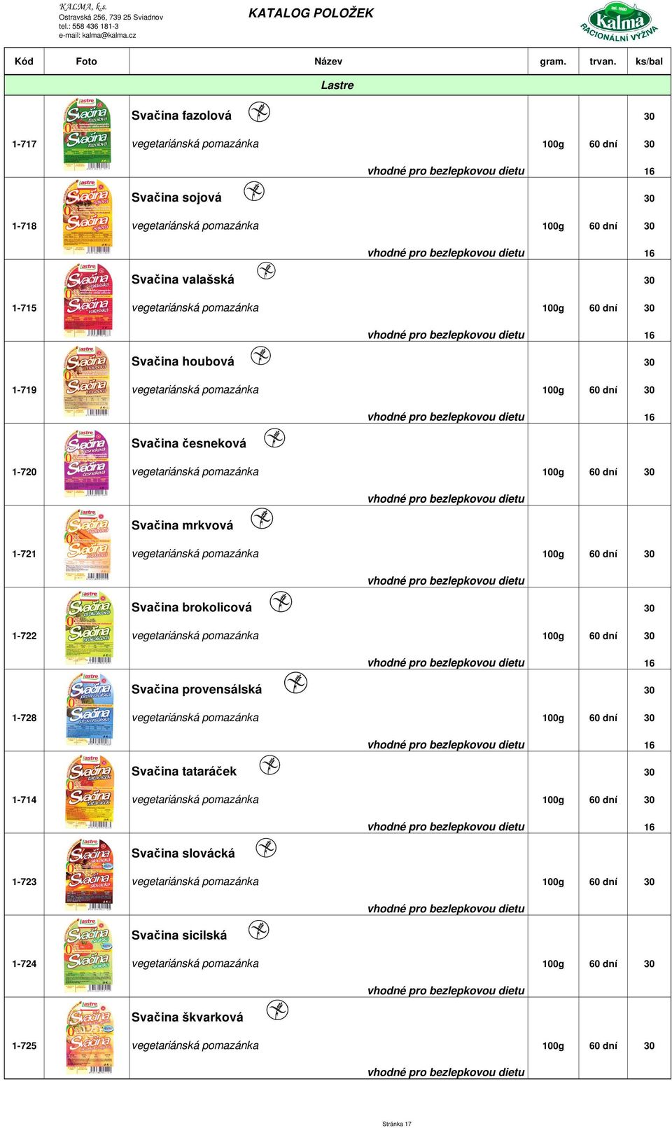 30 Svačina brokolicová 30 1-722 vegetariánská pomazánka 100g 60 dní 30 16 Svačina provensálská 30 1-728 vegetariánská pomazánka 100g 60 dní 30 16 Svačina tataráček 30 1-714 vegetariánská pomazánka