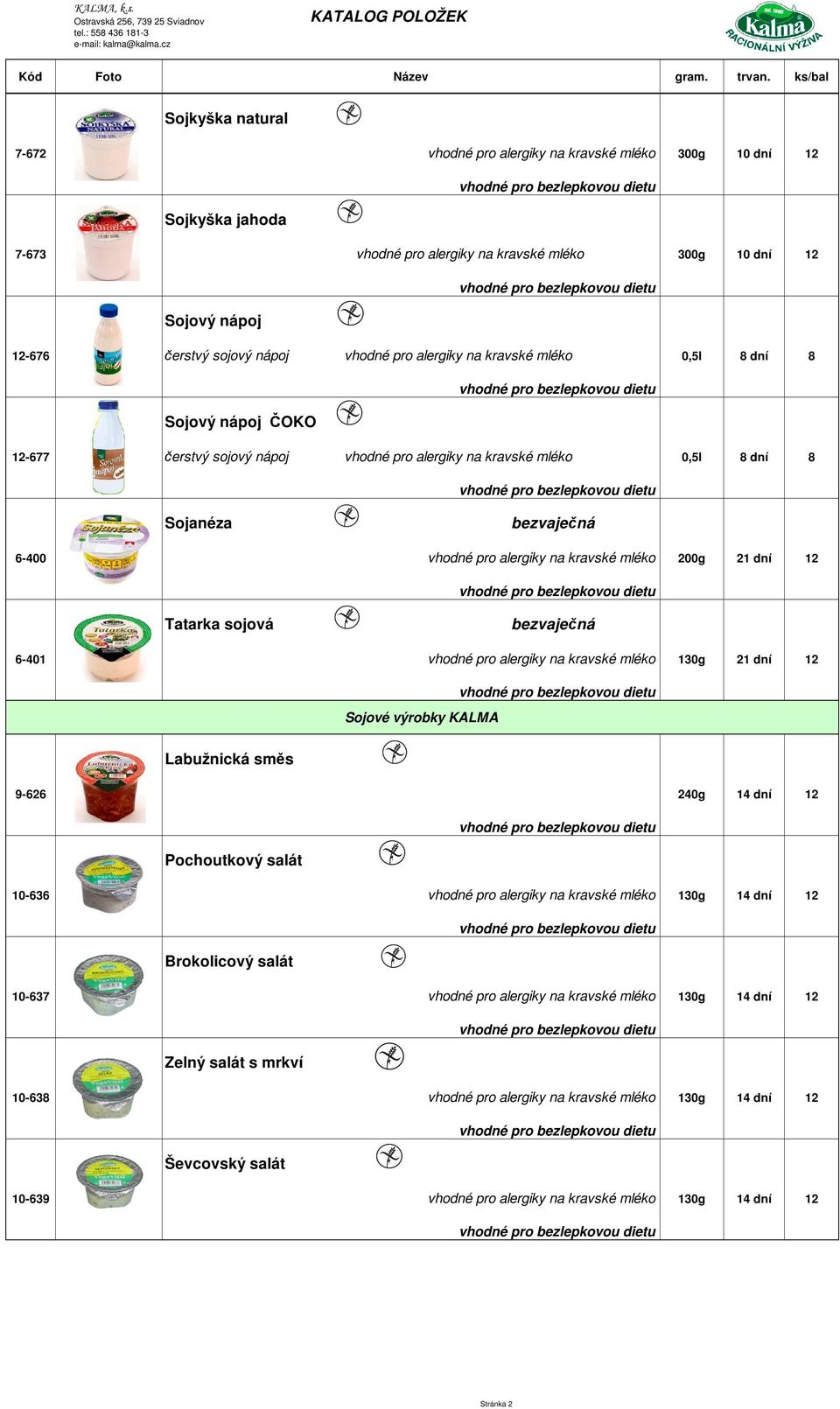 mléko 200g 21 dní 12 Tatarka sojová bezvaječná 6-401 vhodné pro alergiky na kravské mléko 130g 21 dní 12 Sojové výrobky KALMA Labužnická směs 9-626 240g 14 dní 12 Pochoutkový salát 10-636 vhodné pro