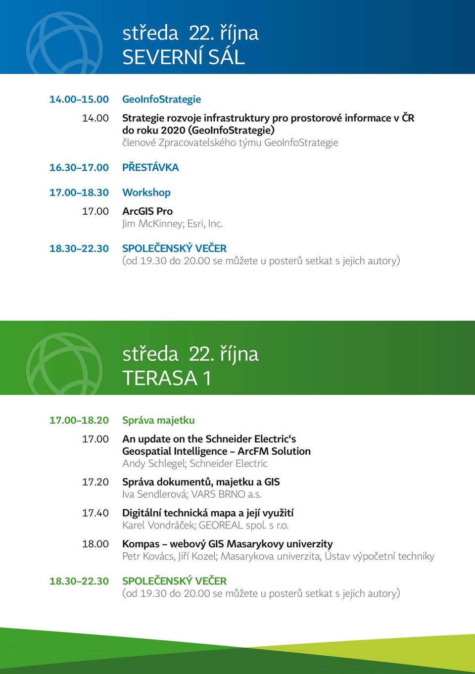 00 ArcGIS Pro Jim McKinney; Esri, Inc. 18.30 22.30 SPOLEČENSKÝ VEČER (od 19.30 do 20.00 se můžete u posterů setkat s jejich autory) středa 22. října TERASA 1 17.00 18.20 Správa majetku 17.