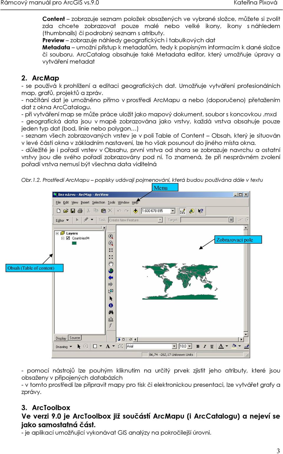 ArcCatalog obsahuje také Metadata editor, který umožňuje úpravy a vytváření metadat 2. ArcMap - se používá k prohlížení a editaci geografických dat.