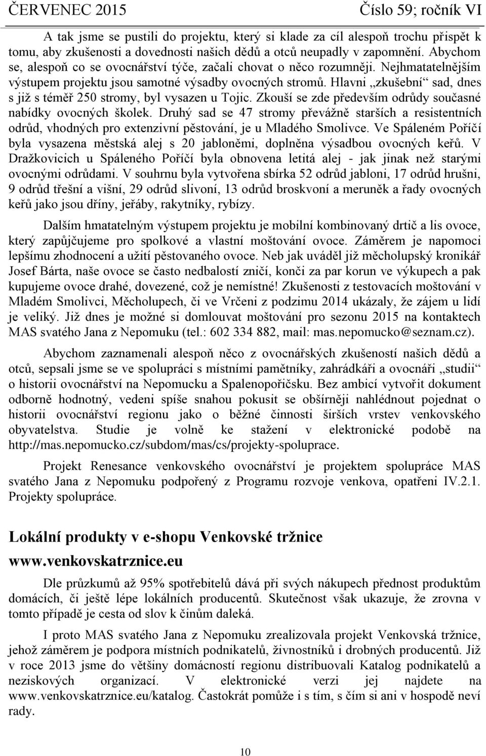 Hlavni zkušební sad, dnes s již s téměř 250 stromy, byl vysazen u Tojic. Zkouší se zde především odrůdy současné nabídky ovocných školek.