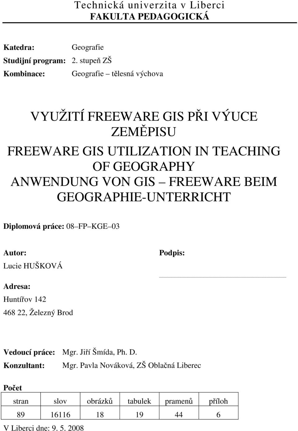 ANWENDUNG VON GIS FREEWARE BEIM GEOGRAPHIE-UNTERRICHT Diplomová práce: 08 FP KGE 03 Autor: Lucie HUŠKOVÁ Podpis: Adresa: Huntířov 142 468 22,