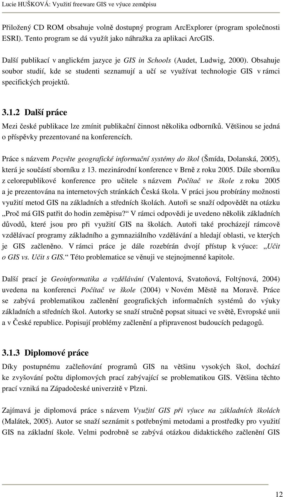 2 Další práce Mezi české publikace lze zmínit publikační činnost několika odborníků. Většinou se jedná o příspěvky prezentované na konferencích.