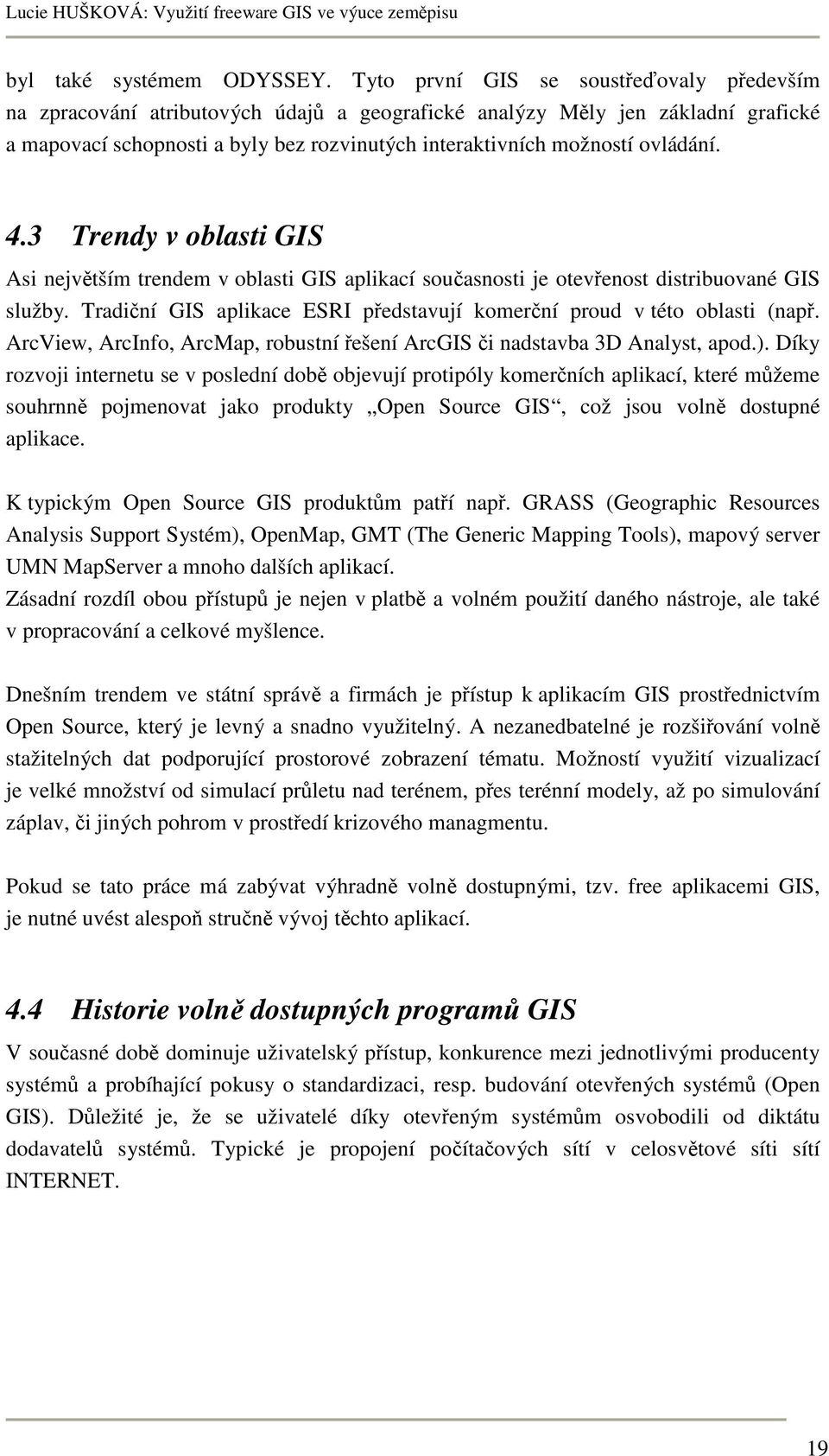 ovládání. 4.3 Trendy v oblasti GIS Asi největším trendem v oblasti GIS aplikací současnosti je otevřenost distribuované GIS služby.