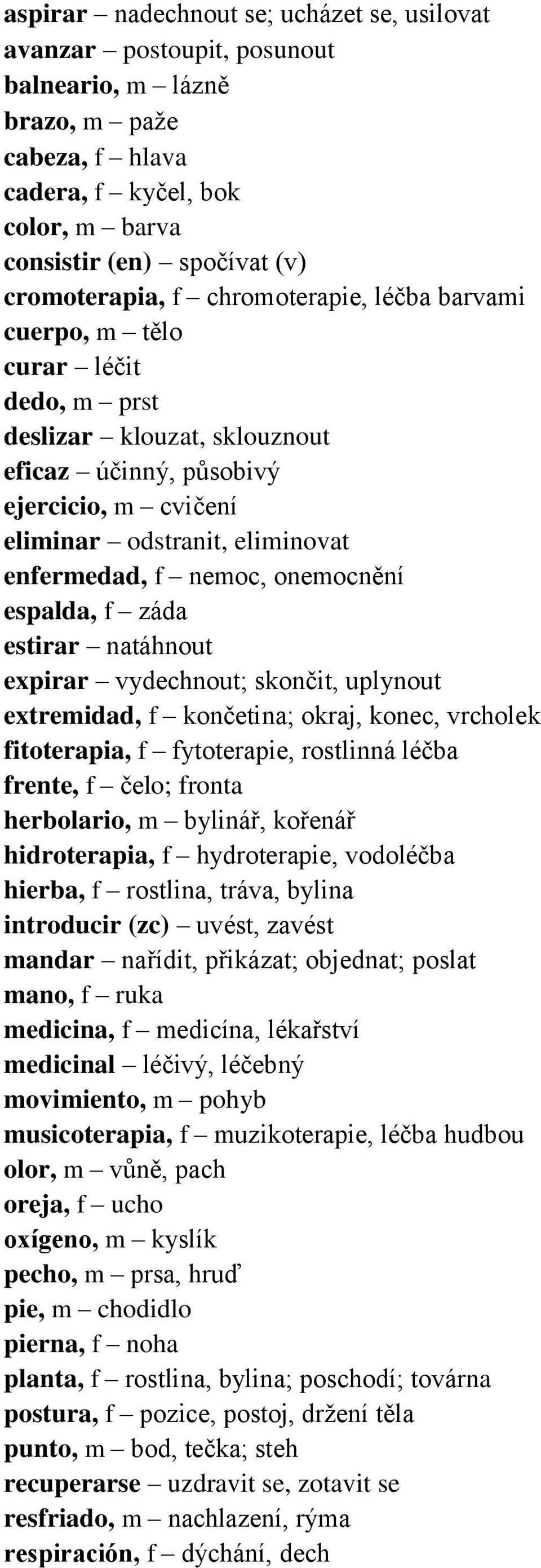 onemocnění espalda, f záda estirar natáhnout expirar vydechnout; skončit, uplynout extremidad, f končetina; okraj, konec, vrcholek fitoterapia, f fytoterapie, rostlinná léčba frente, f čelo; fronta