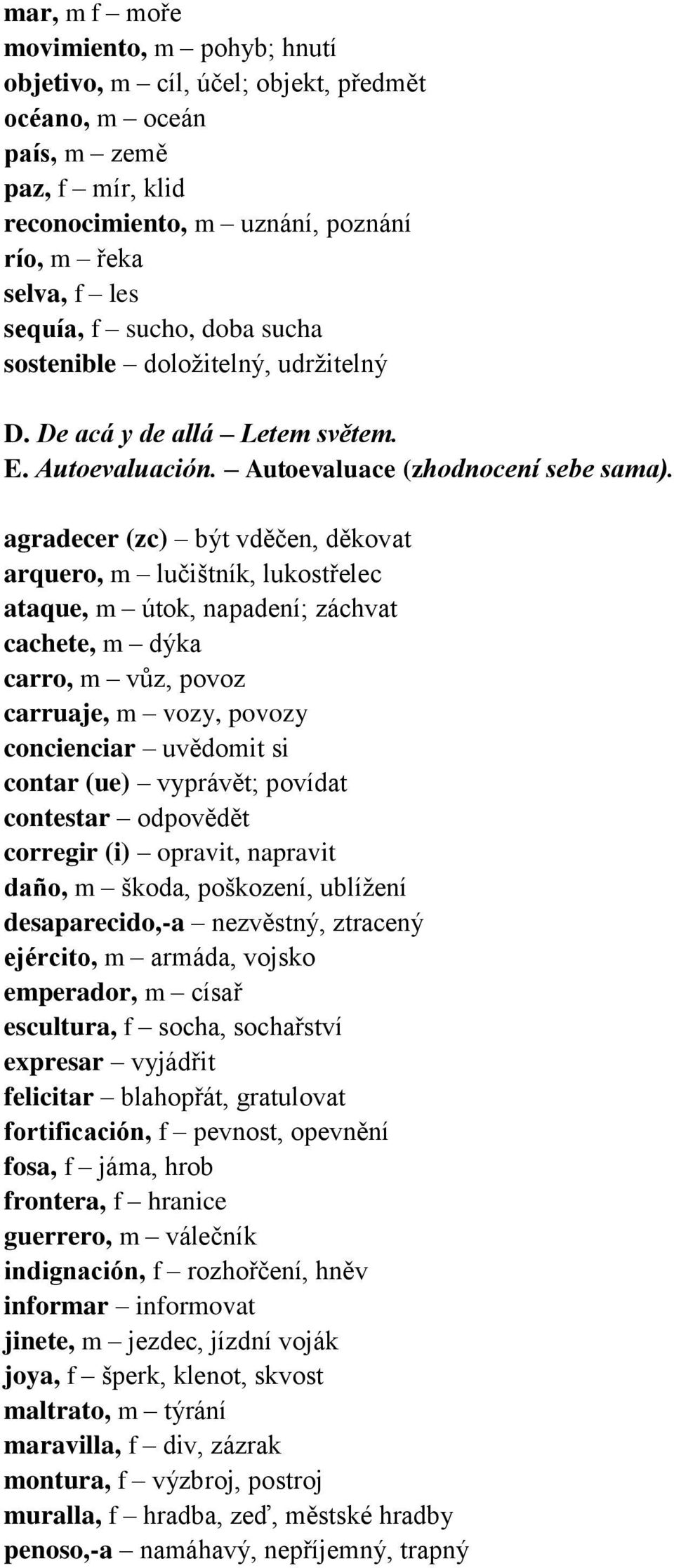 agradecer (zc) být vděčen, děkovat arquero, m lučištník, lukostřelec ataque, m útok, napadení; záchvat cachete, m dýka carro, m vůz, povoz carruaje, m vozy, povozy concienciar uvědomit si contar (ue)