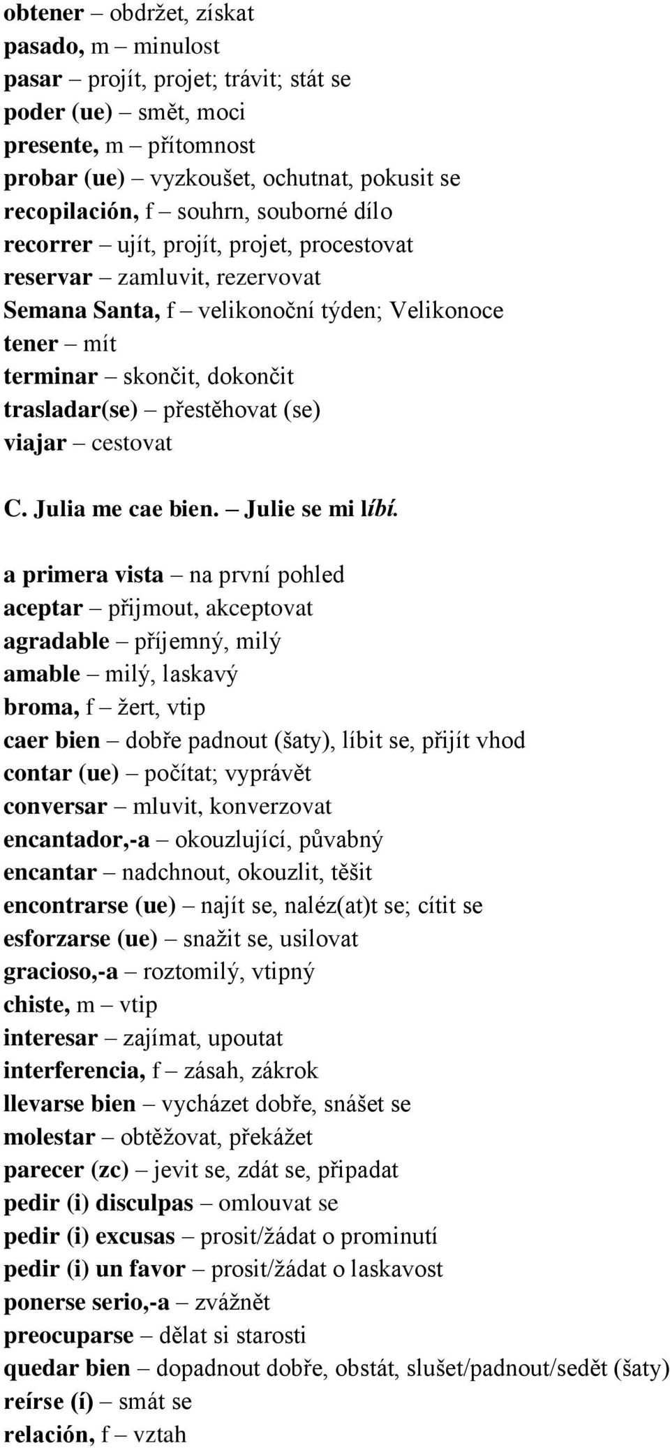 (se) viajar cestovat C. Julia me cae bien. Julie se mi líbí.