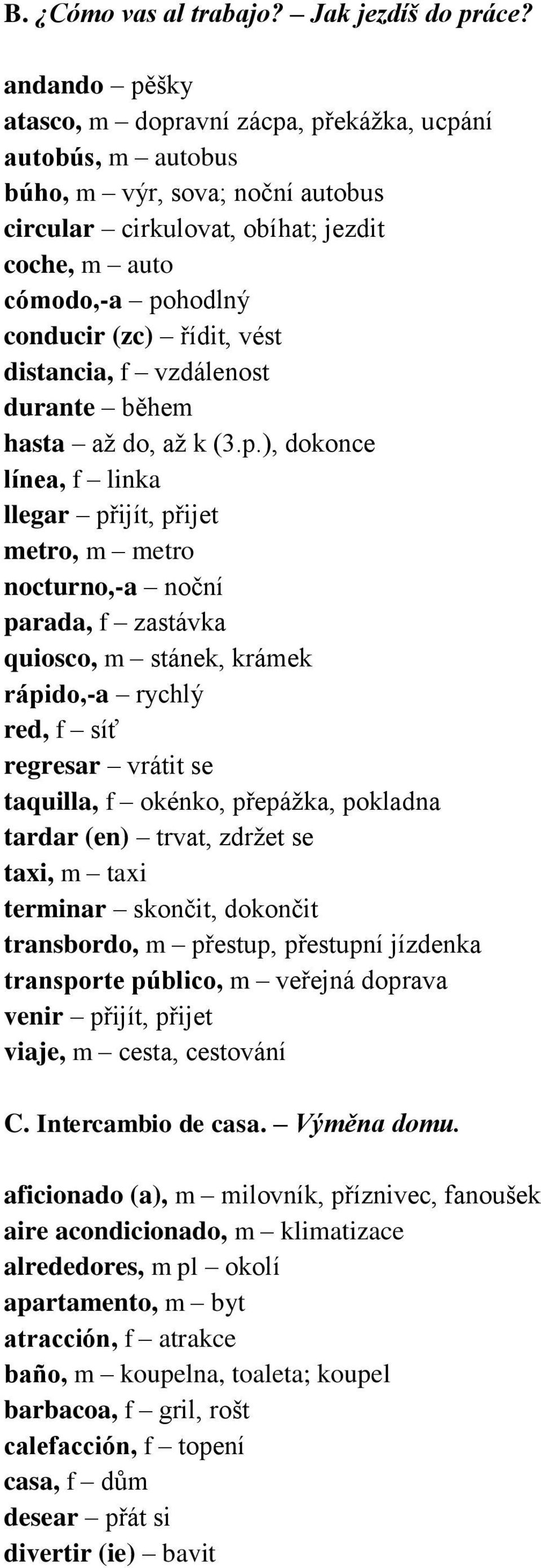 vést distancia, f vzdálenost durante během hasta až do, až k (3.p.