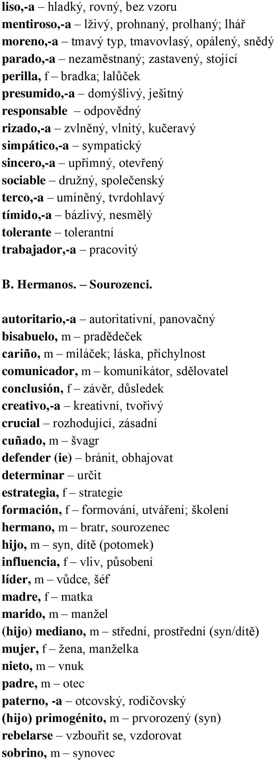 tvrdohlavý tímido,-a bázlivý, nesmělý tolerante tolerantní trabajador,-a pracovitý B. Hermanos. Sourozenci.