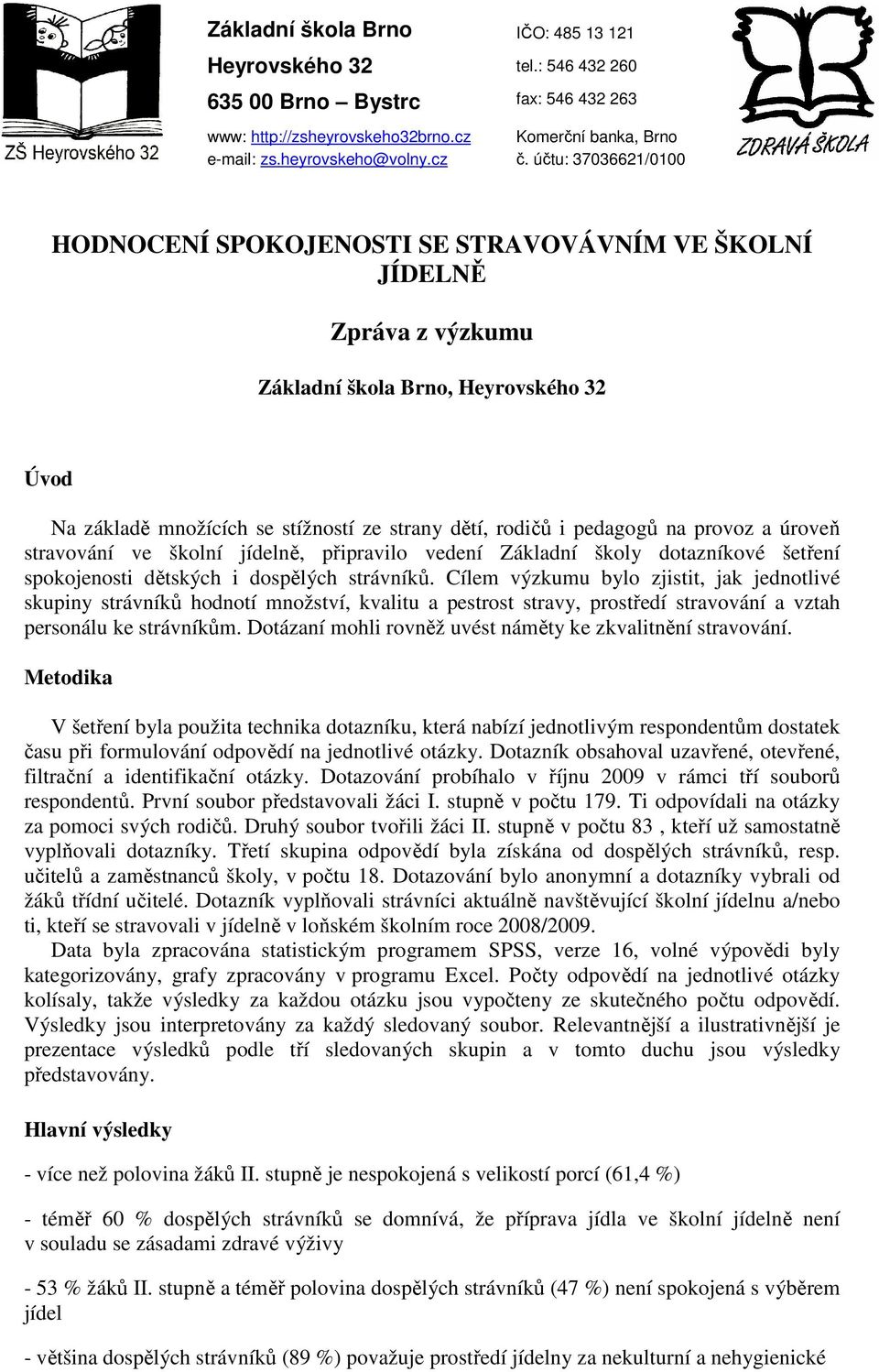 Cílem výzkumu bylo zjistit, jak jednotlivé skupiny strávníků hodnotí množství, kvalitu a pestrost stravy, prostředí stravování a vztah personálu ke strávníkům.