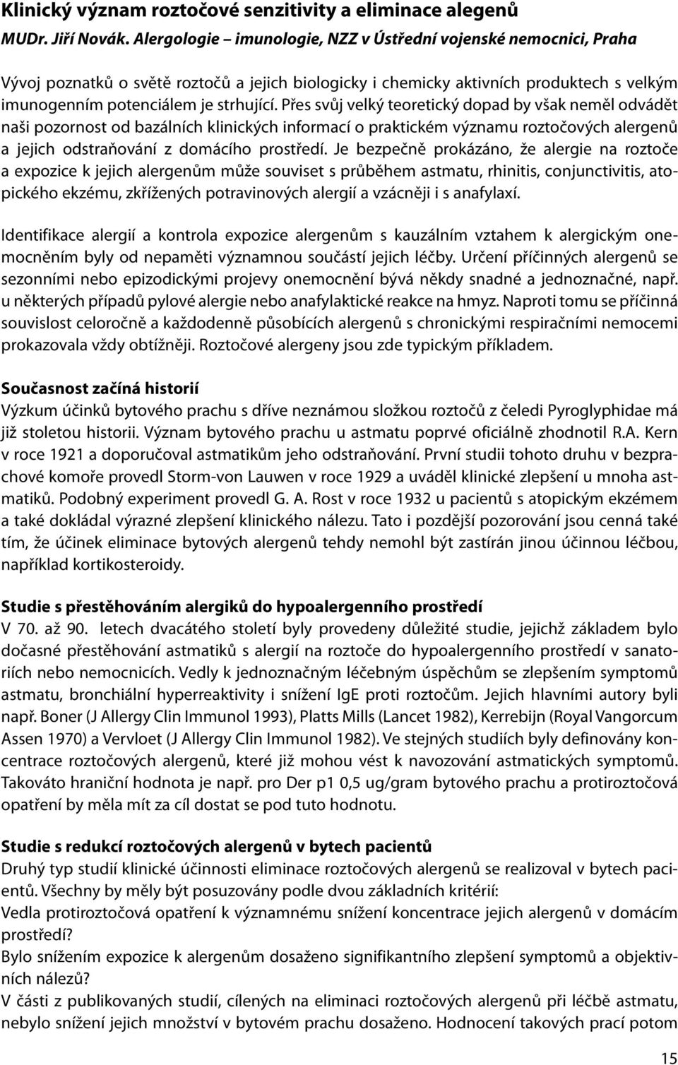 Přes svůj velký teoretický dopad by však neměl odvádět naši pozornost od bazálních klinických informací o praktickém významu roztočových alergenů a jejich odstraňování z domácího prostředí.