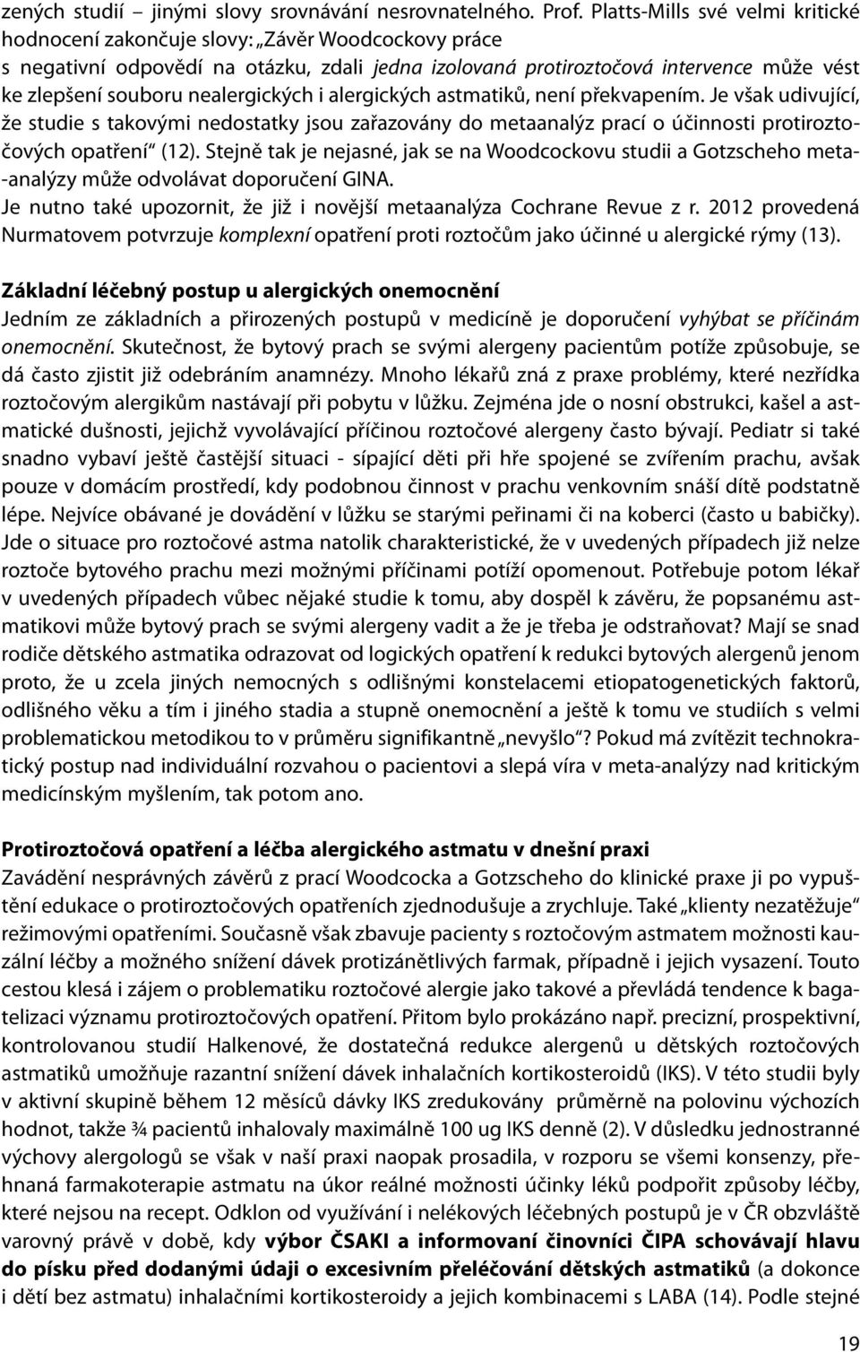 nealergických i alergických astmatiků, není překvapením. Je však udivující, že studie s takovými nedostatky jsou zařazovány do metaanalýz prací o účinnosti protiroztočových opatření (12).