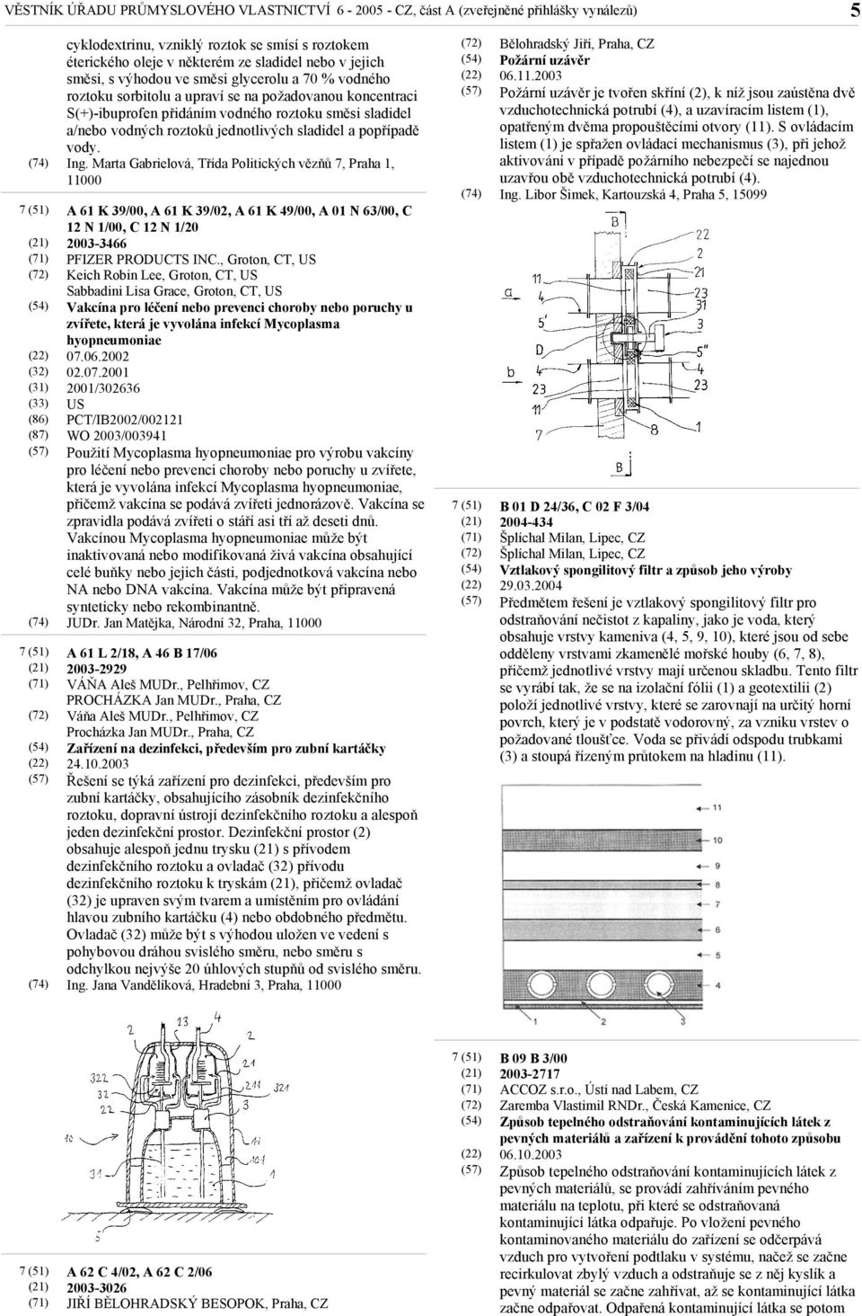 Marta Gabrielová, Třída Politických vězňů 7, Praha 1, 11000 A 61 K 39/00, A 61 K 39/02, A 61 K 49/00, A 01 N 63/00, C 12 N 1/00, C 12 N 1/20 2003-3466 PFIZER PRODUCTS INC.