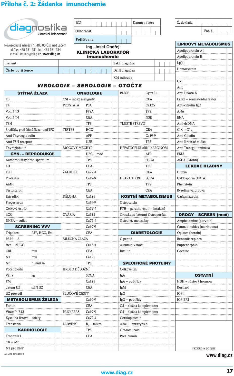 LIPIDOVÝ METABOLISMUS Apolipoprotein A1 Apolipoprotein B Lp(a) Homocystein Kód náhrady VIROLOGIE SEROLOGIE OTOČTE ŠTÍTNÁ ŽLÁZA ONKOLOGIE PLÍCE Cyfra21-1 T3 CSI index malignity CEA T4 Volný T3 Volný