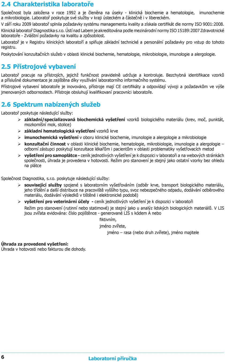 Klinická laboratoř Diagnostika s.r.o. Ústí nad Labem je akreditována podle mezinárodní normy ISO 15189:2007 Zdravotnické laboratoře - Zvláštní požadavky na kvalitu a způsobilost.