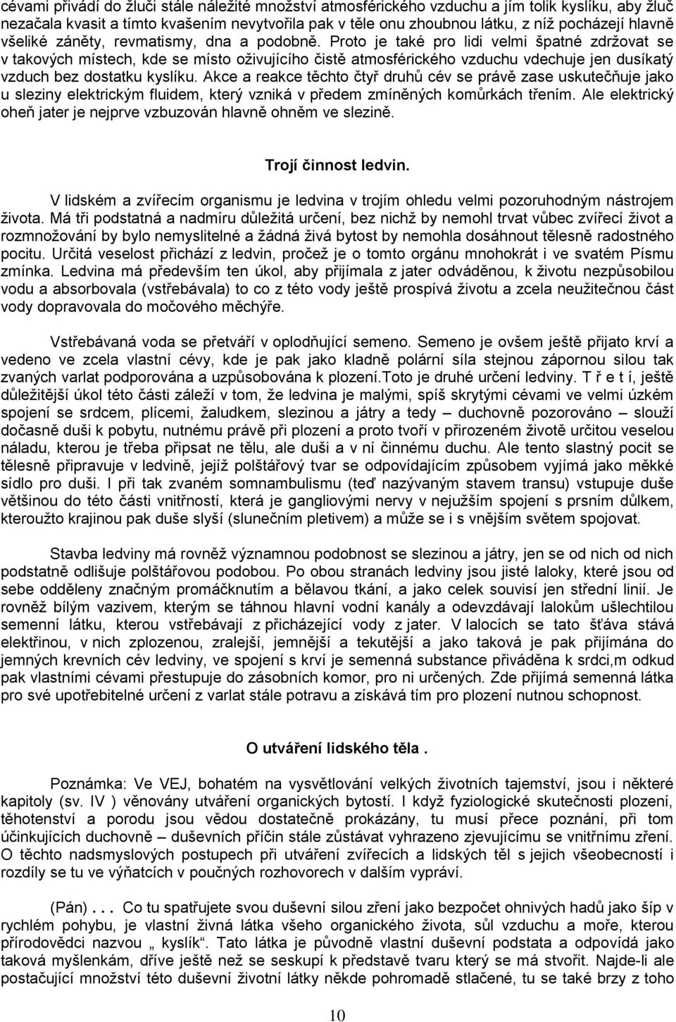 Proto je také pro lidi velmi špatné zdrţovat se v takových místech, kde se místo oţivujícího čistě atmosférického vzduchu vdechuje jen dusíkatý vzduch bez dostatku kyslíku.