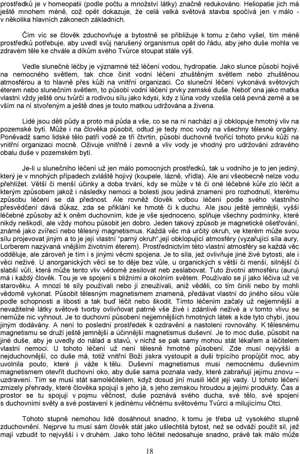 Čím víc se člověk zduchovňuje a bytostně se přibliţuje k tomu z čeho vyšel, tím méně prostředků potřebuje, aby uvedl svůj narušený organismus opět do řádu, aby jeho duše mohla ve zdravém těle ke
