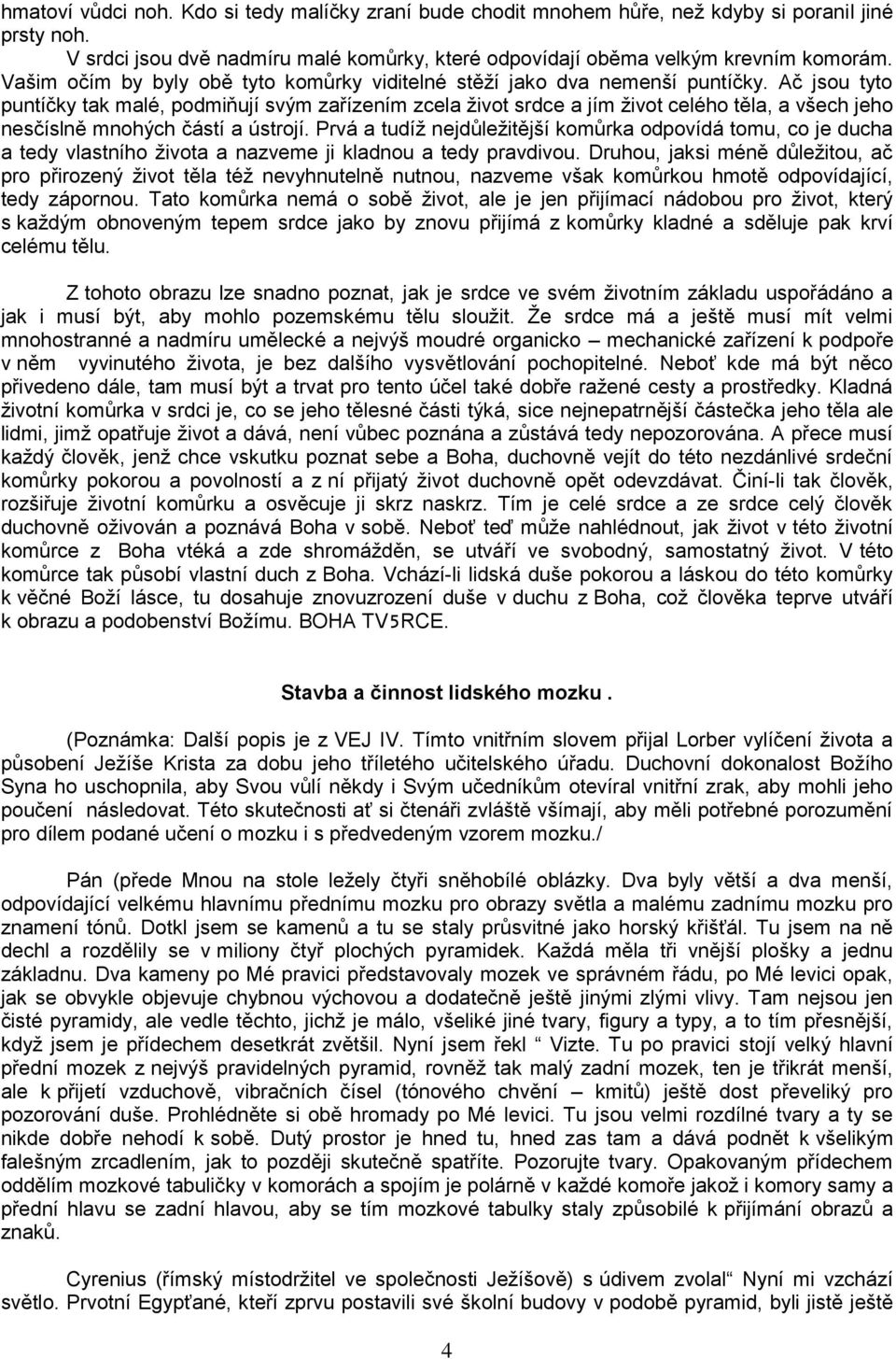 Ač jsou tyto puntíčky tak malé, podmiňují svým zařízením zcela ţivot srdce a jím ţivot celého těla, a všech jeho nesčíslně mnohých částí a ústrojí.