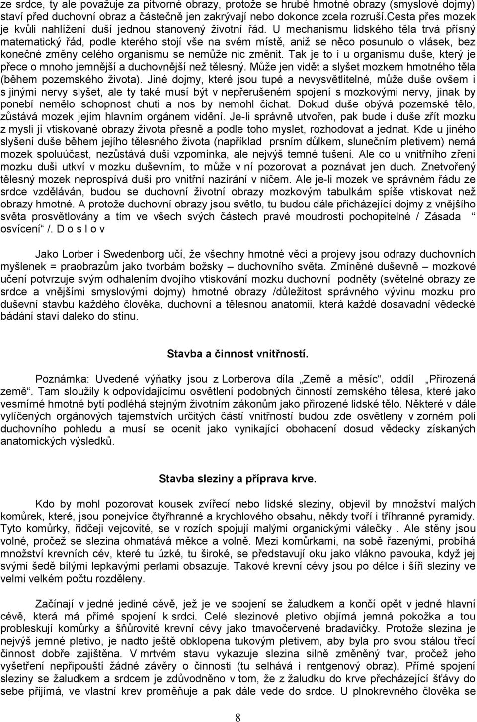 U mechanismu lidského těla trvá přísný matematický řád, podle kterého stojí vše na svém místě, aniţ se něco posunulo o vlásek, bez konečné změny celého organismu se nemůţe nic změnit.