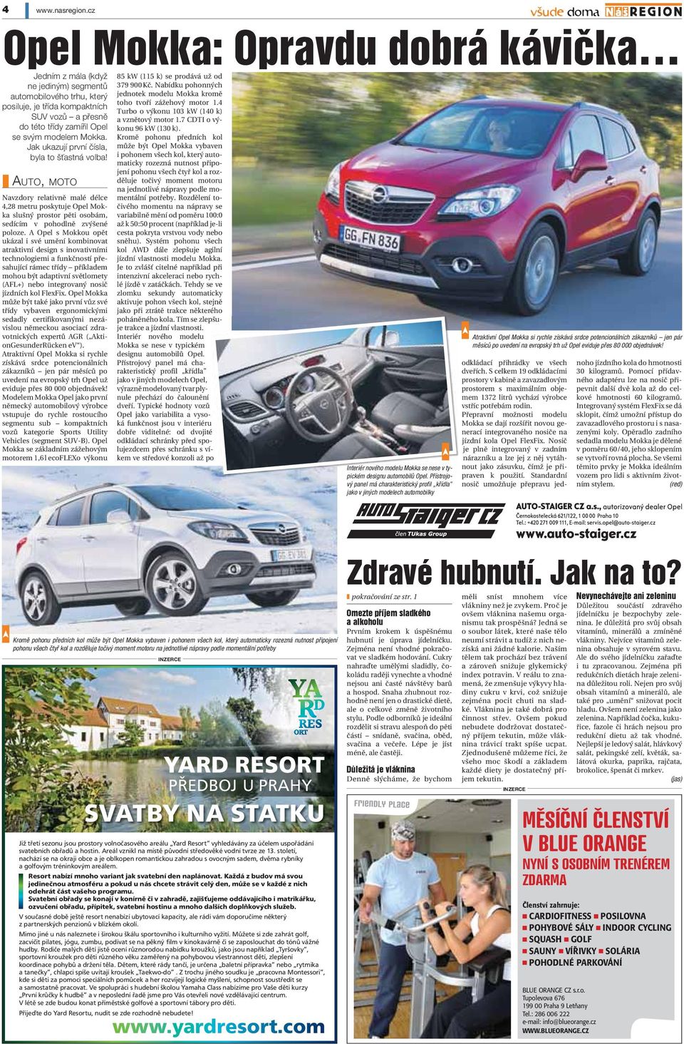 Mokka. Jak ukazují první čísla, byla to šťastná volba! AUTO, MOTO Navzdory relativně malé délce 4,28 metru poskytuje Opel Mokka slušný prostor pěti osobám, sedícím v pohodlně zvýšené poloze.