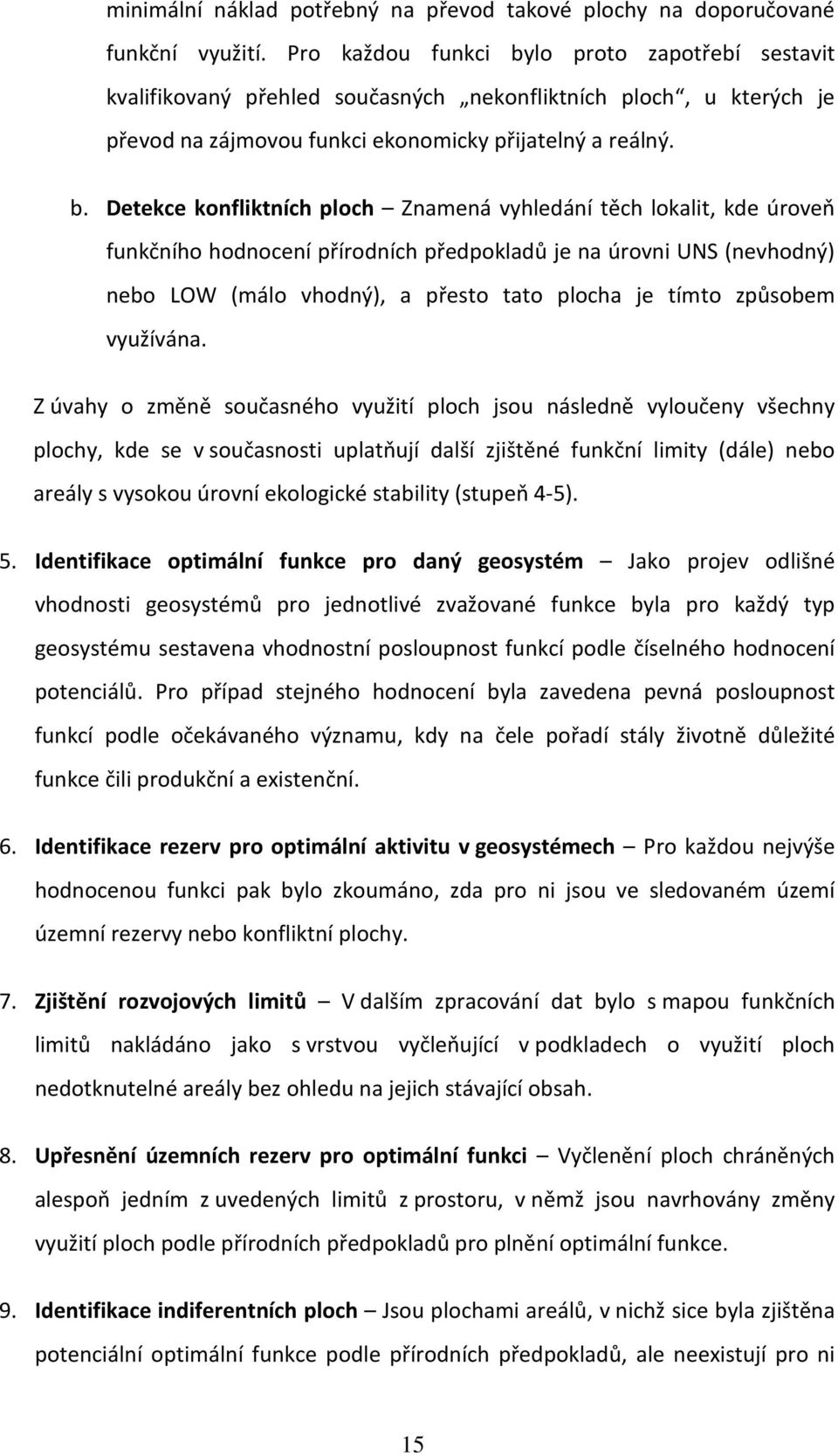 lo proto zapotřebí sestavit kvalifikovaný přehled současných nekonfliktních ploch, u kterých je převod na zájmovou funkci ekonomicky přijatelný a reálný. b.