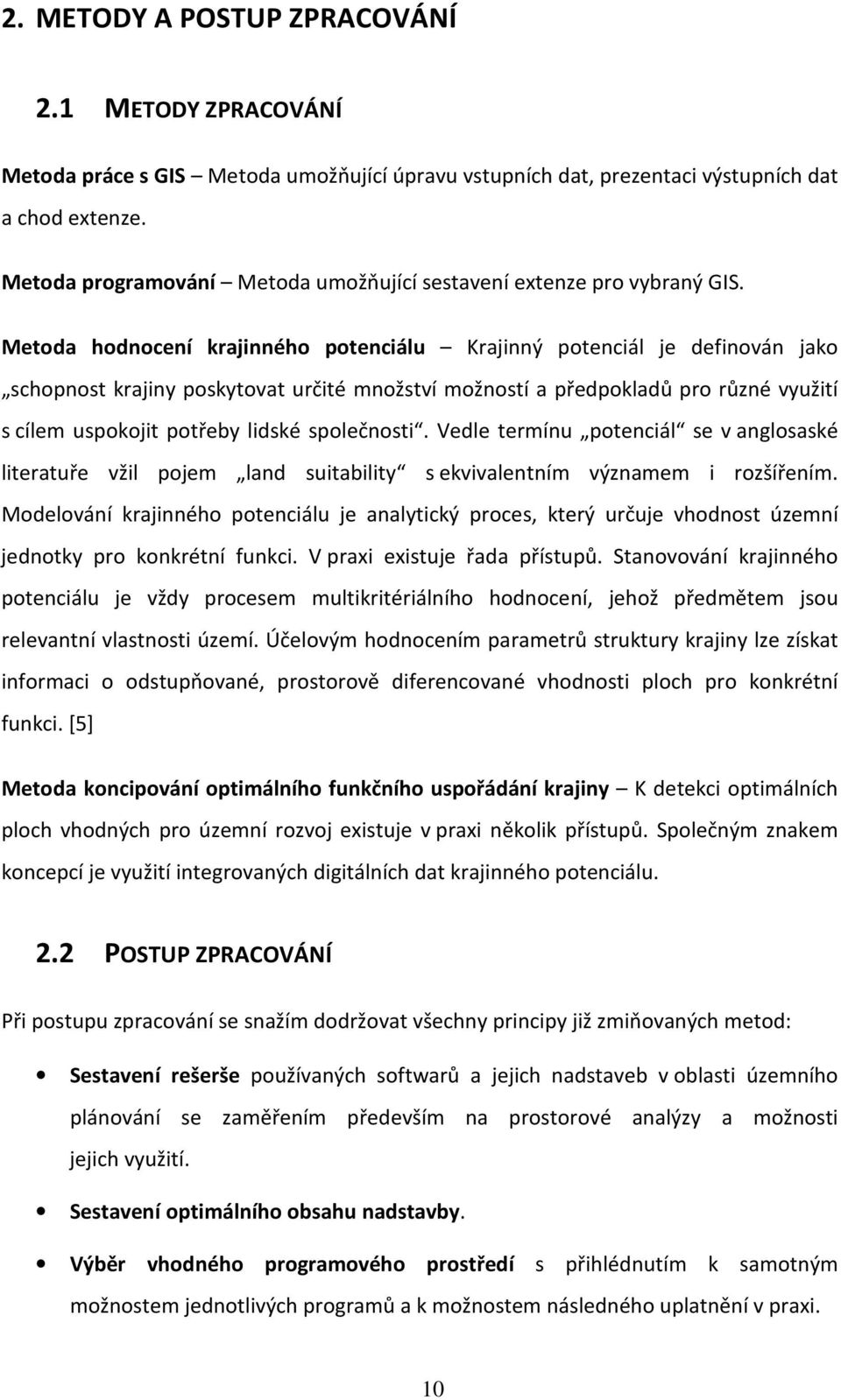 Metoda hodnocení krajinného potenciálu Krajinný potenciál je definován jako schopnost krajiny poskytovat určité množství možností a předpokladů pro různé využití s cílem uspokojit potřeby lidské