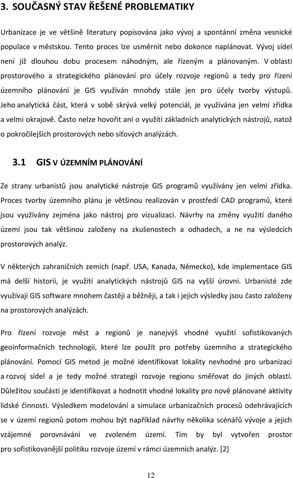 V oblasti prostorového a strategického plánování pro účely rozvoje regionů a tedy pro řízení územního plánování je GIS využíván mnohdy stále jen pro účely tvorby výstupů.