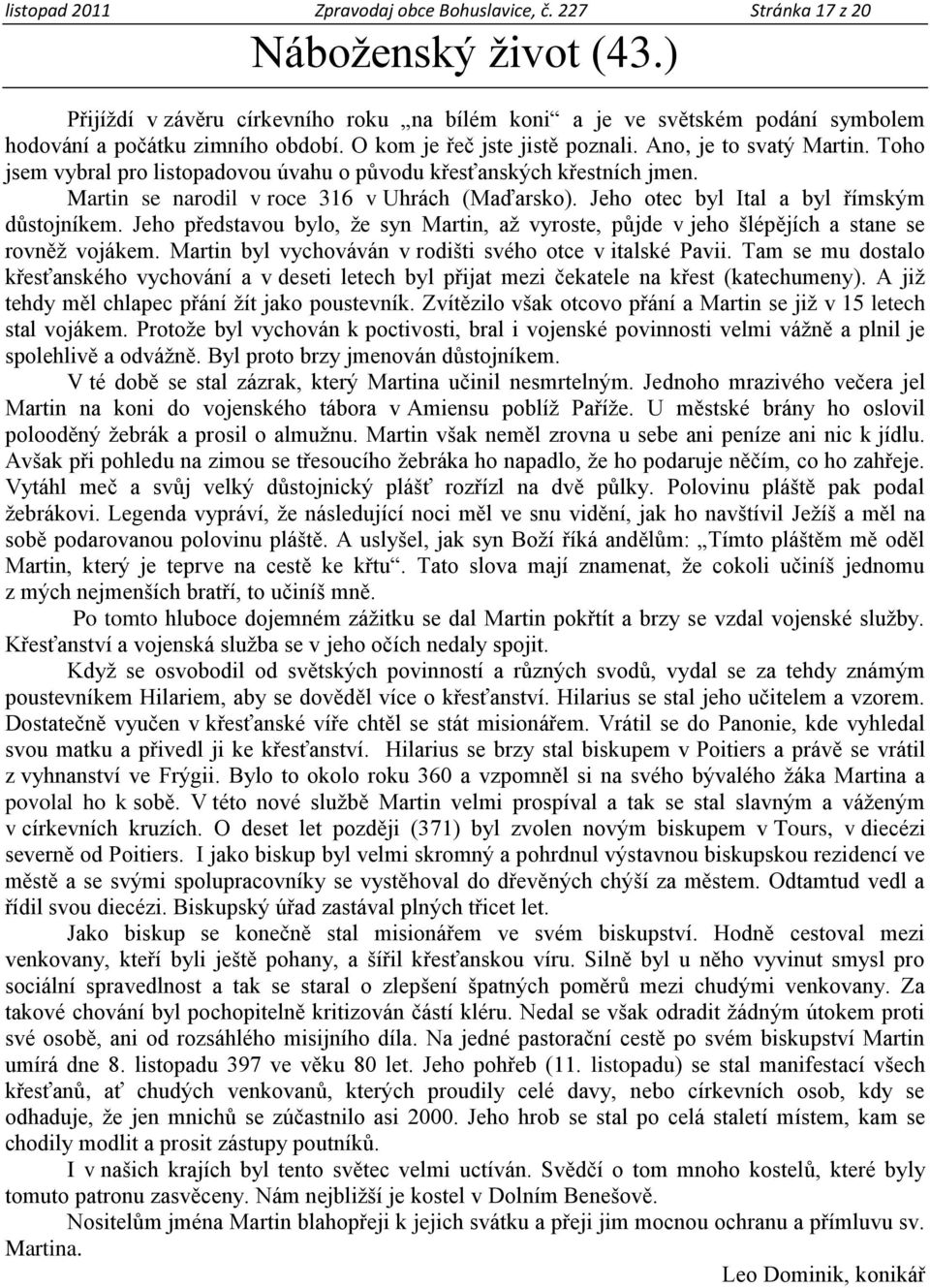 Toho jsem vybral pro listopadovou úvahu o původu křesťanských křestních jmen. Martin se narodil v roce 316 v Uhrách (Maďarsko). Jeho otec byl Ital a byl římským důstojníkem.