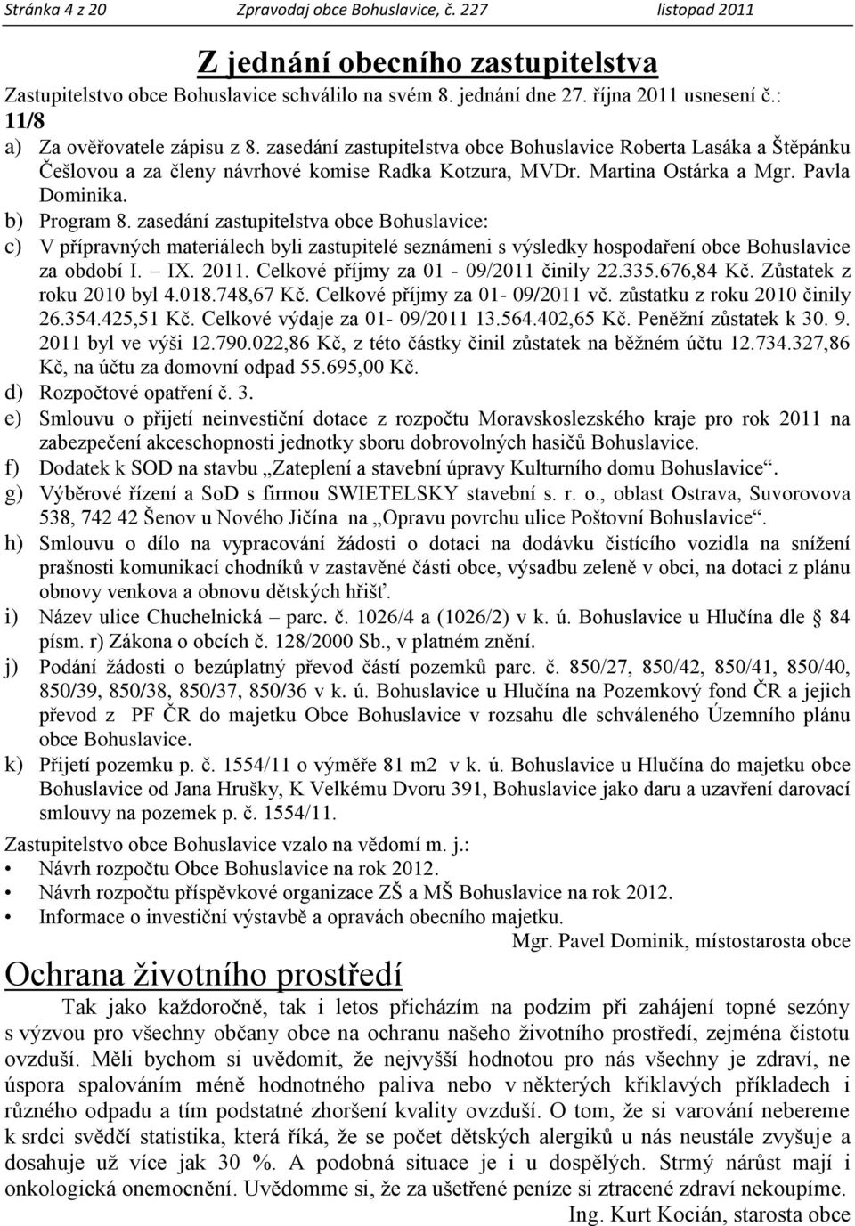 b) Program 8. zasedání zastupitelstva obce Bohuslavice: c) V přípravných materiálech byli zastupitelé seznámeni s výsledky hospodaření obce Bohuslavice za období I. IX. 2011.