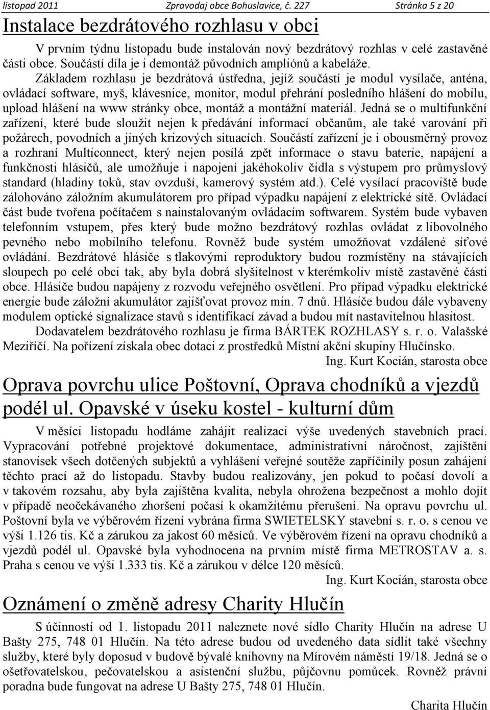 Základem rozhlasu je bezdrátová ústředna, jejíţ součástí je modul vysílače, anténa, ovládací software, myš, klávesnice, monitor, modul přehrání posledního hlášení do mobilu, upload hlášení na www