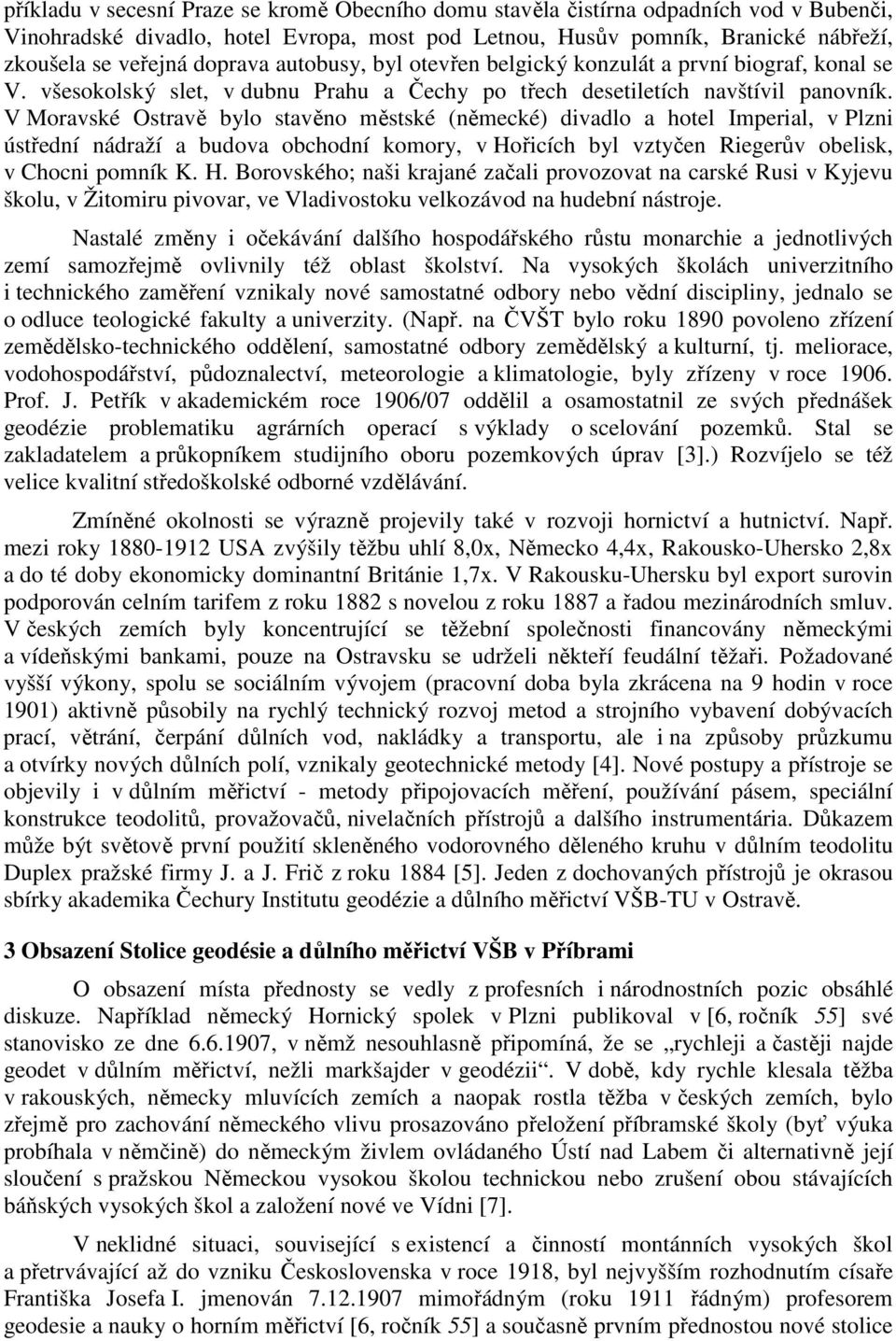 V Moravské Ostravě bylo stavěno městské (německé) divadlo a hotel Imperial, v Plzni ústřední nádraží a budova obchodní komory, v Ho