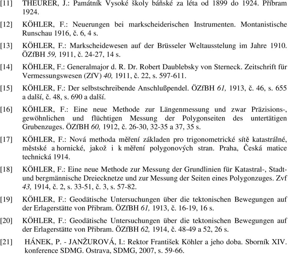 Zeitschrift für Vermessungswesen (ZfV) 40, 1911, č. 22, s. 597-611. [15] KÖHLER, F.: Der selbstschreibende Anschlußpendel. ÖZfBH 61, 1913, č. 46, s. 655 a další, č. 48, s. 690 a další. [16] KÖHLER, F.