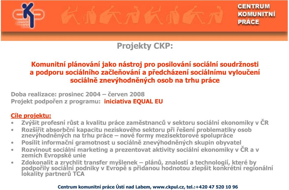 absorbční kapacitu neziskového sektoru při řešení problematiky osob znevýhodněných na trhu práce nové formy mezisektorové spolupráce Posílit informační gramotnost u sociálně znevýhodněných skupin