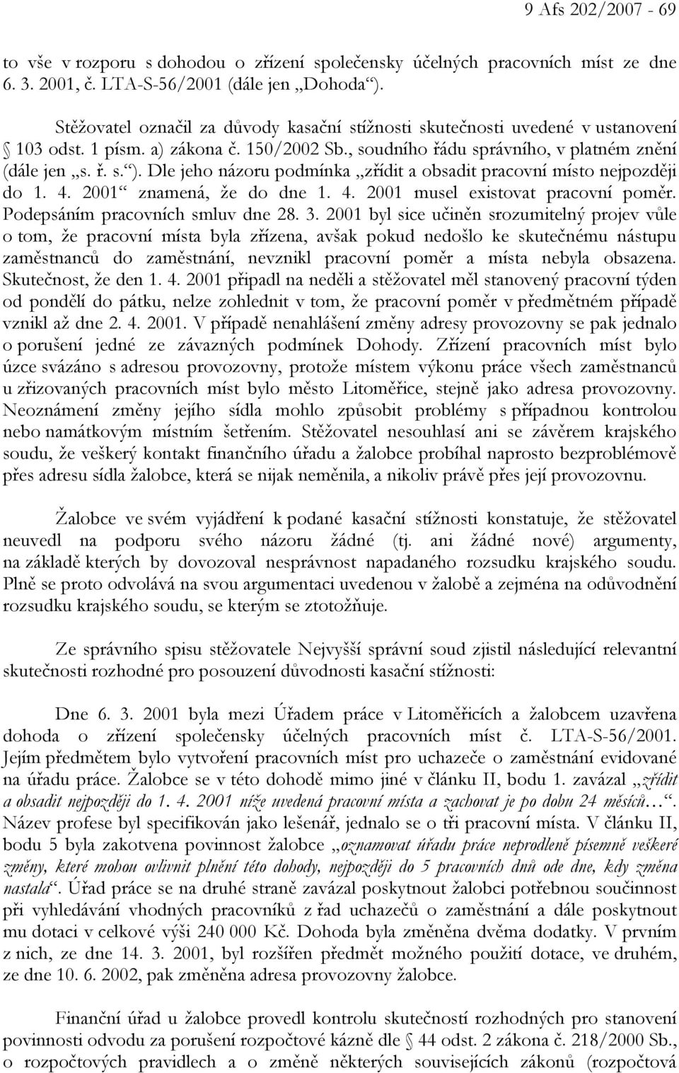 Dle jeho názoru podmínka zřídit a obsadit pracovní místo nejpozději do 1. 4. 2001 znamená, že do dne 1. 4. 2001 musel existovat pracovní poměr. Podepsáním pracovních smluv dne 28. 3.