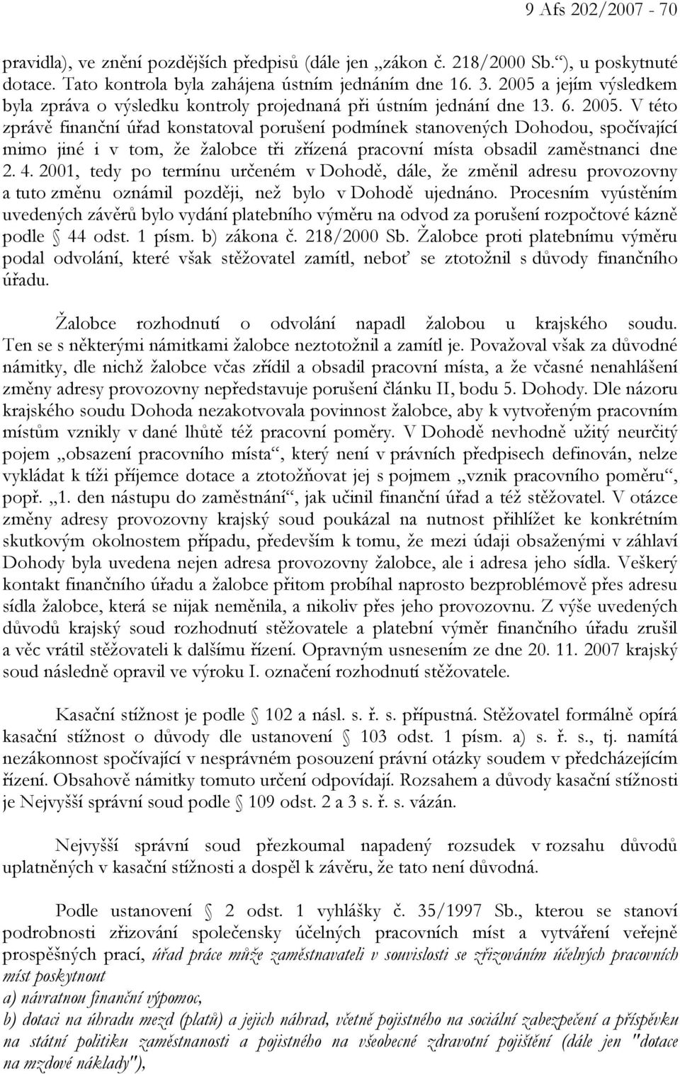 V této zprávě finanční úřad konstatoval porušení podmínek stanovených Dohodou, spočívající mimo jiné i v tom, že žalobce tři zřízená pracovní místa obsadil zaměstnanci dne 2. 4.