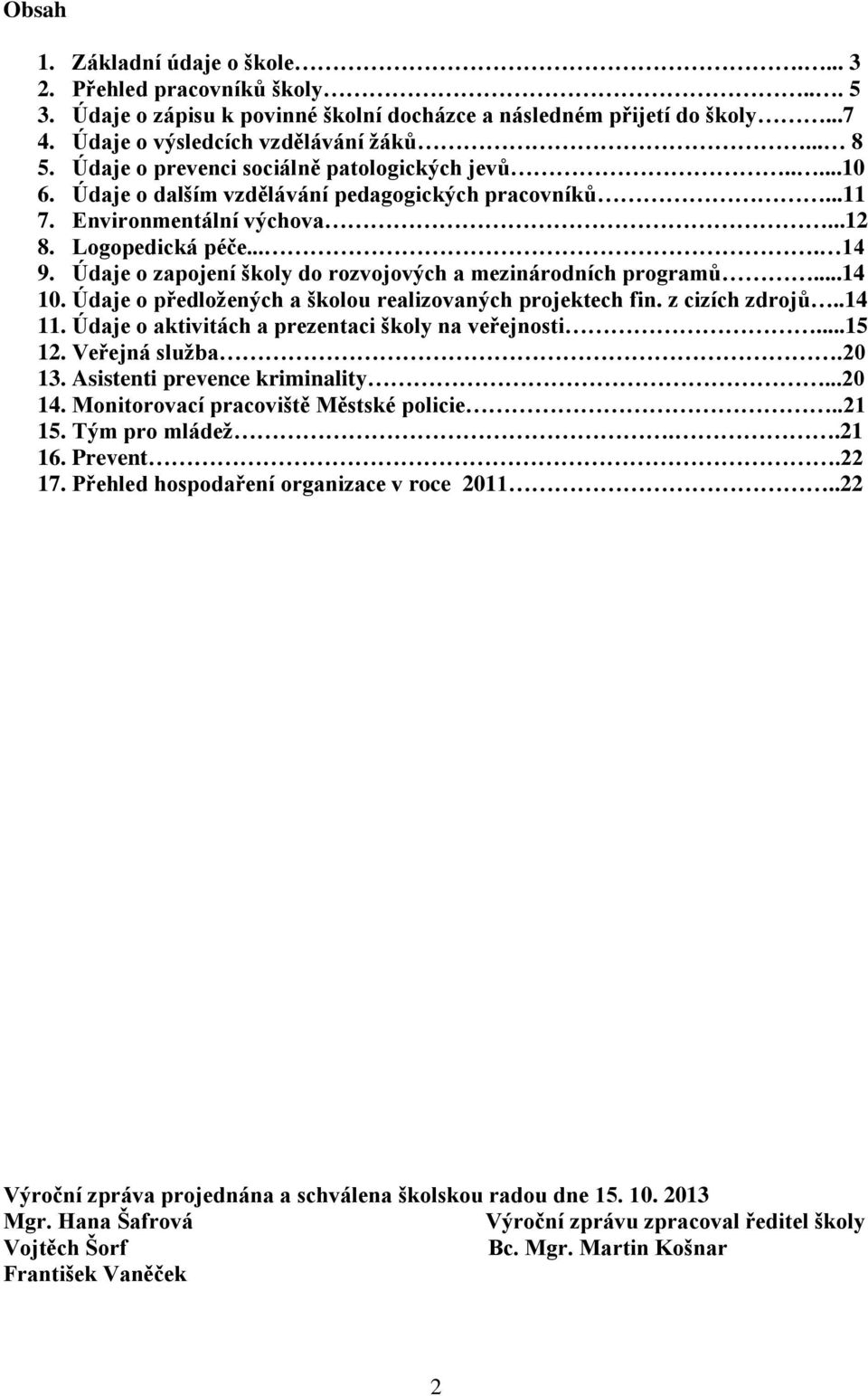 Údaje o zapojení školy do rozvojových a mezinárodních programů...14 10. Údaje o předložených a školou realizovaných projektech fin. z cizích zdrojů..14 11.