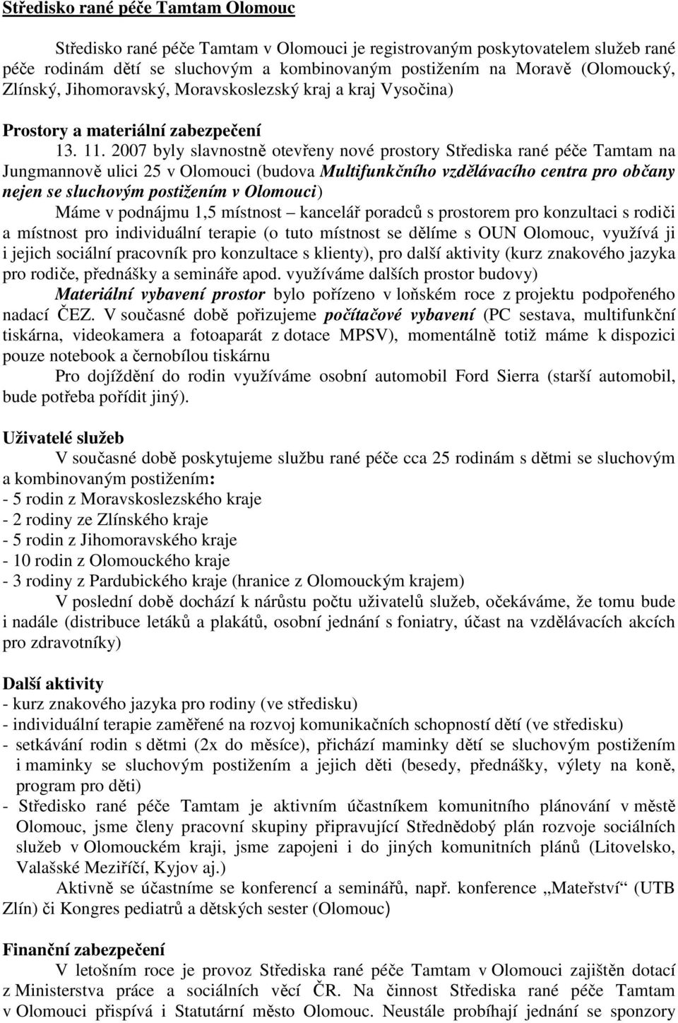 2007 byly slavnostně otevřeny nové prostory Střediska rané péče Tamtam na Jungmannově ulici 25 v Olomouci (budova Multifunkčního vzdělávacího centra pro občany nejen se sluchovým postižením v