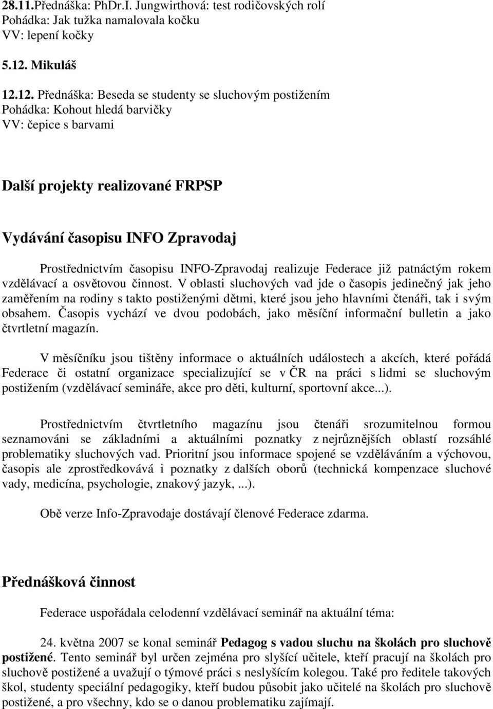 12. Přednáška: Beseda se studenty se sluchovým postižením Pohádka: Kohout hledá barvičky VV: čepice s barvami Další projekty realizované FRPSP Vydávání časopisu INFO Zpravodaj Prostřednictvím