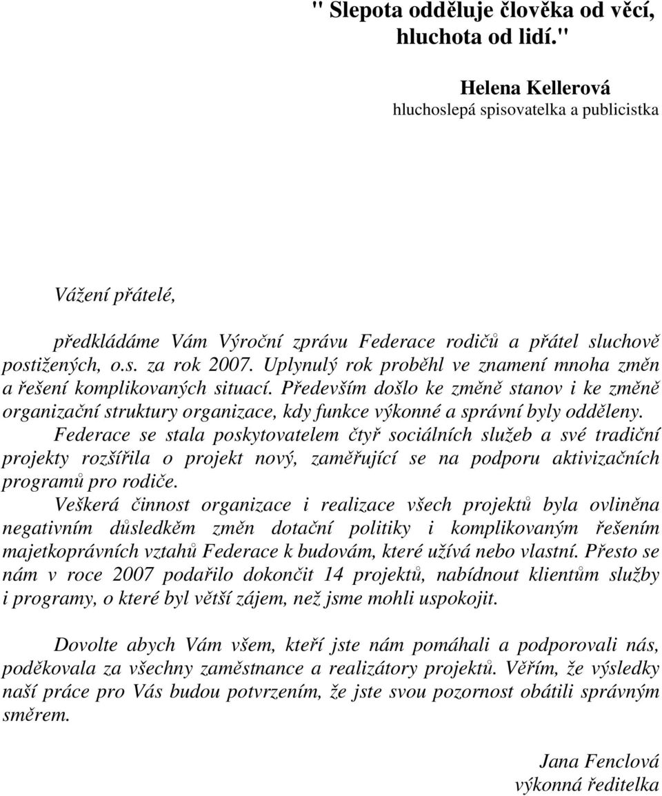 Uplynulý rok proběhl ve znamení mnoha změn a řešení komplikovaných situací. Především došlo ke změně stanov i ke změně organizační struktury organizace, kdy funkce výkonné a správní byly odděleny.