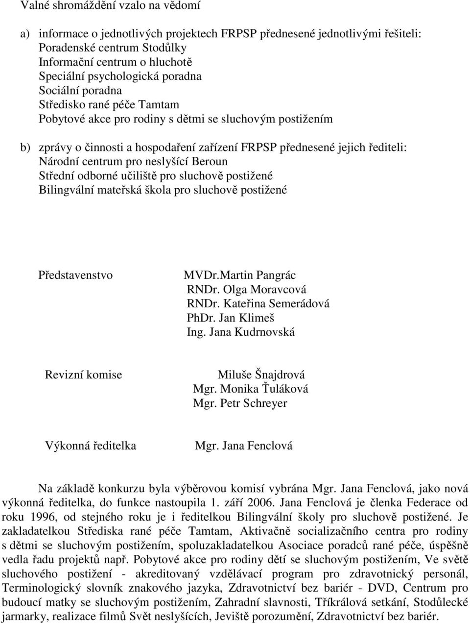 centrum pro neslyšící Beroun Střední odborné učiliště pro sluchově postižené Bilingvální mateřská škola pro sluchově postižené Představenstvo MVDr.Martin Pangrác RNDr. Olga Moravcová RNDr.