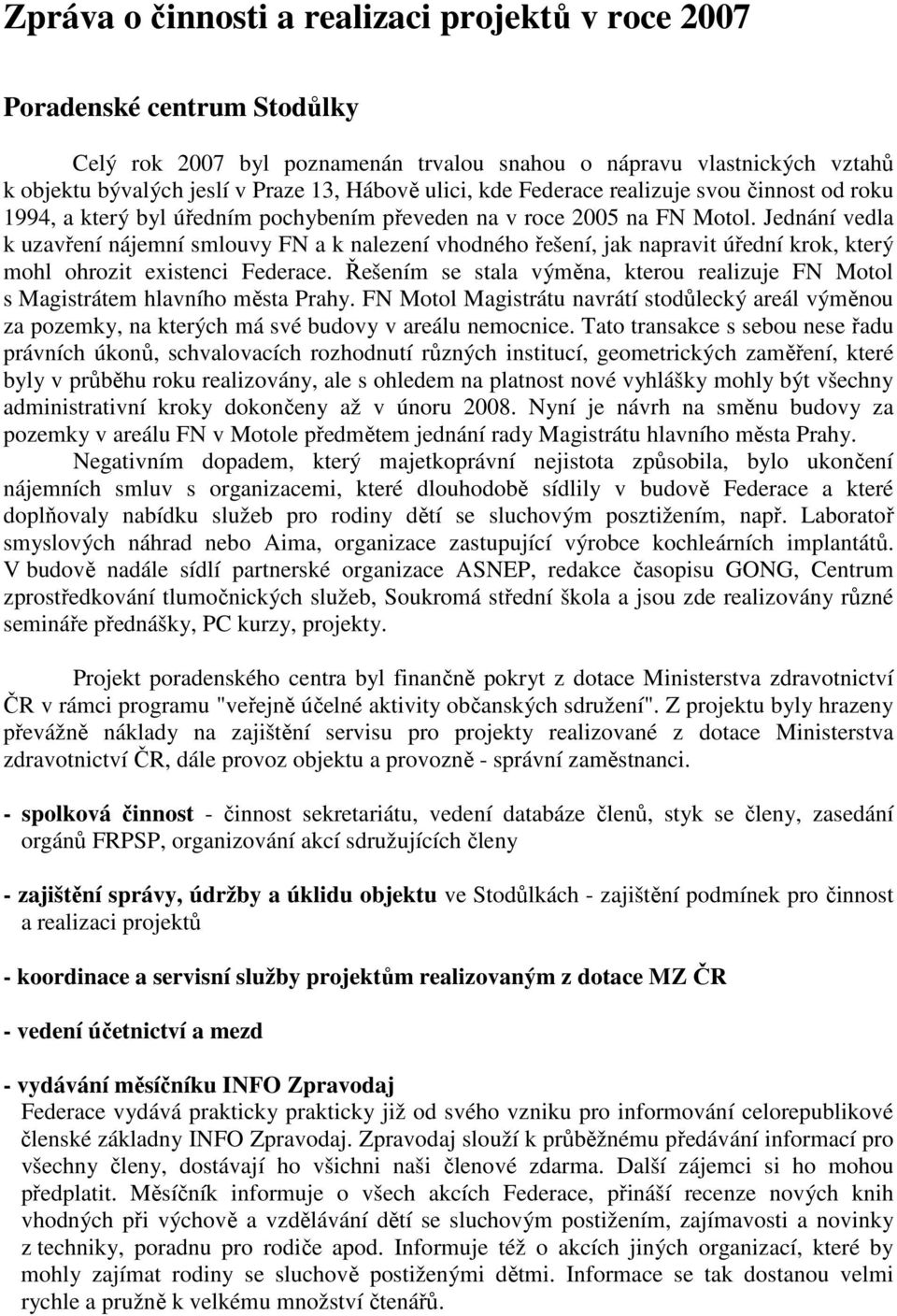 Jednání vedla k uzavření nájemní smlouvy FN a k nalezení vhodného řešení, jak napravit úřední krok, který mohl ohrozit existenci Federace.