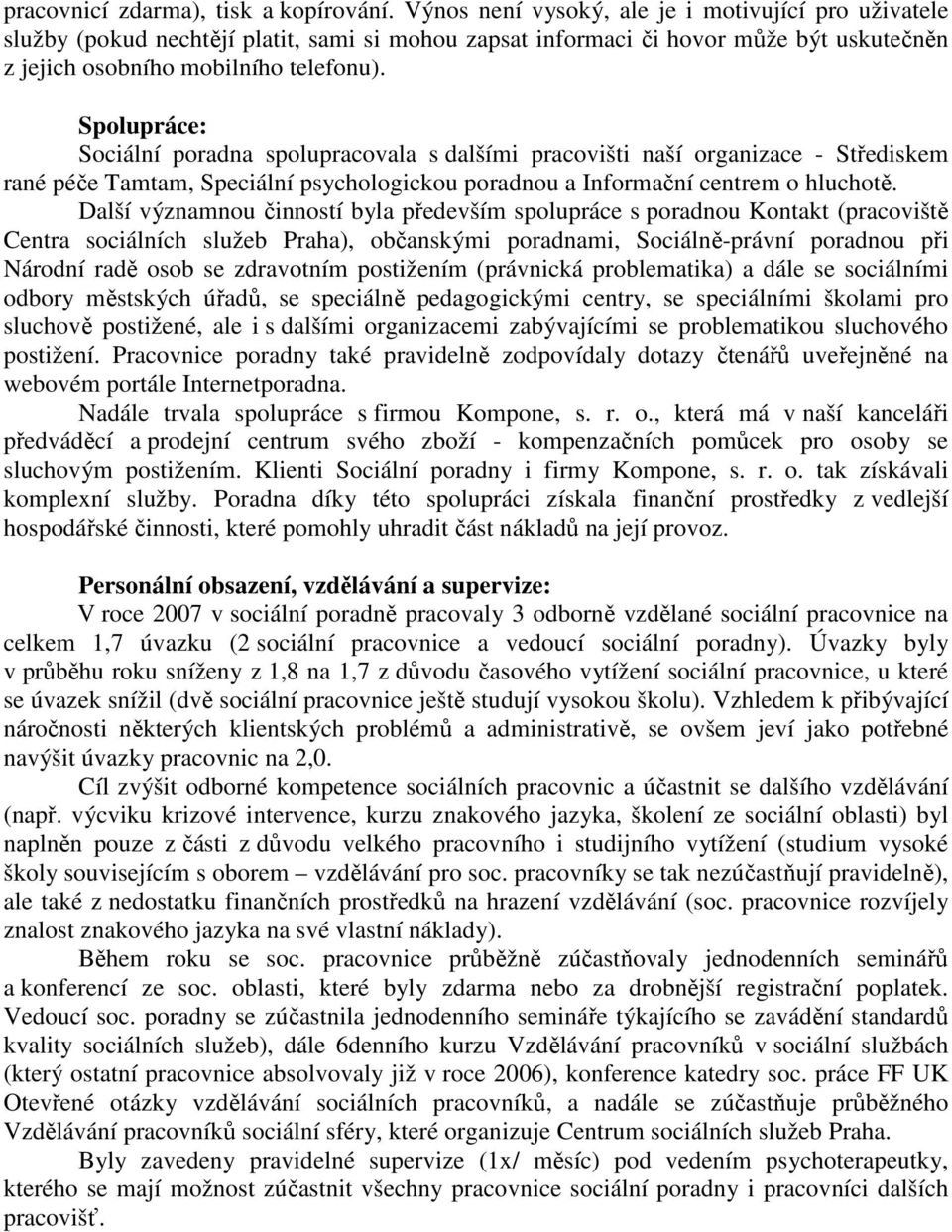 Spolupráce: Sociální poradna spolupracovala s dalšími pracovišti naší organizace - Střediskem rané péče Tamtam, Speciální psychologickou poradnou a Informační centrem o hluchotě.