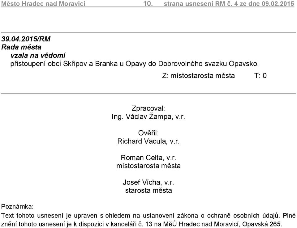 r. Roman Celta, v.r. místostarosta města Josef Vícha, v.r. starosta města Poznámka: Text tohoto usnesení je upraven s ohledem na ustanovení zákona o ochraně osobních údajů.