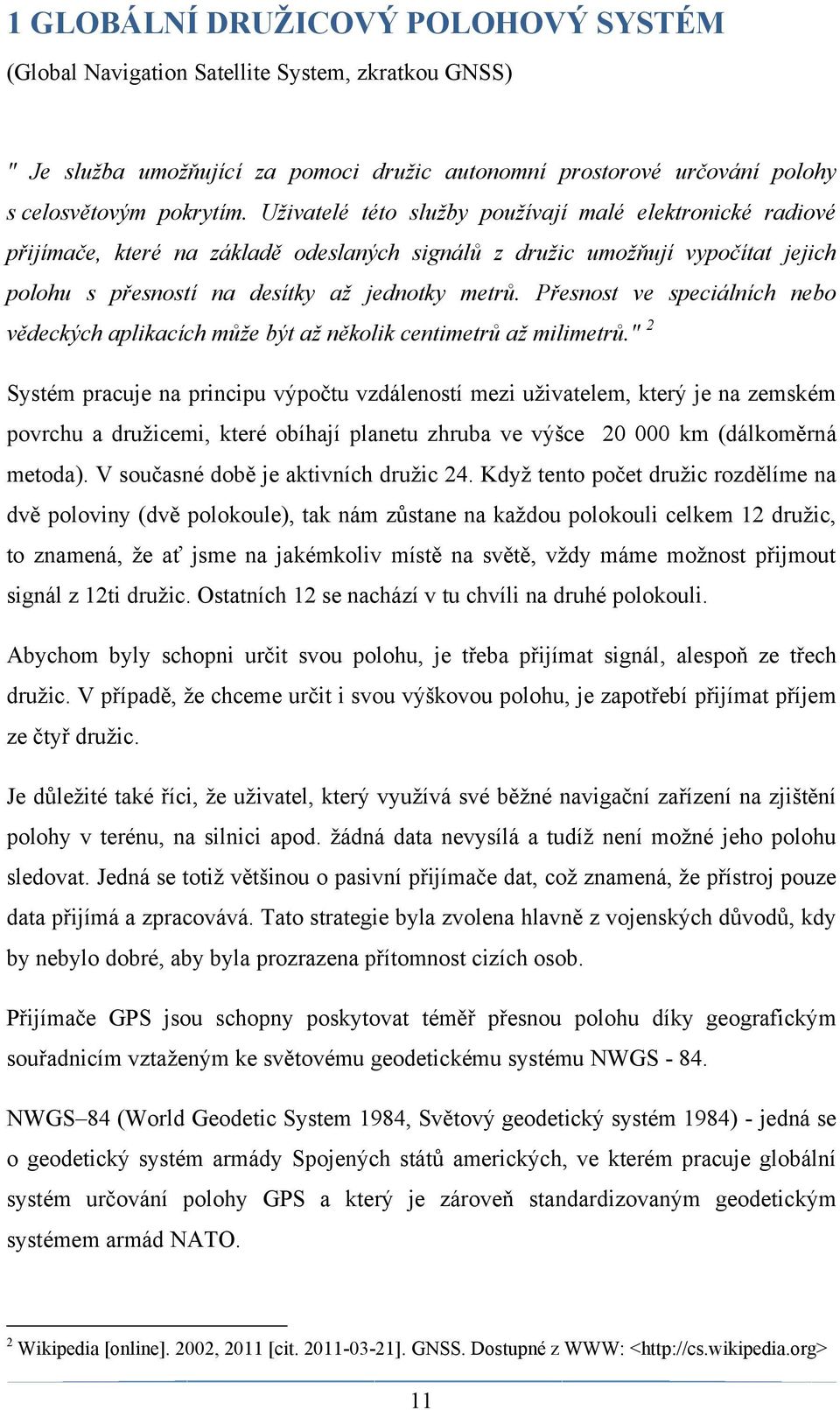 Přesnost ve speciálních nebo vědeckých aplikacích může být až několik centimetrů až milimetrů.