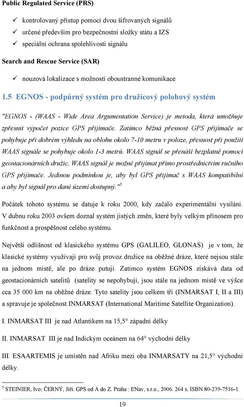 5 EGNOS - podpůrný systém pro druţicový polohový systém "EGNOS - (WAAS - Wide Area Argumentation Service) je metoda, která umožňuje zpřesnit výpočet pozice GPS přijímače.