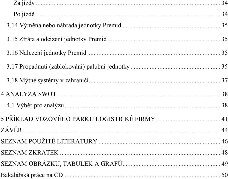 .. 37 4 ANALÝZA SWOT... 38 4.1 Výběr pro analýzu... 38 5 PŘÍKLAD VOZOVÉHO PARKU LOGISTICKÉ FIRMY... 41 ZÁVĚR.