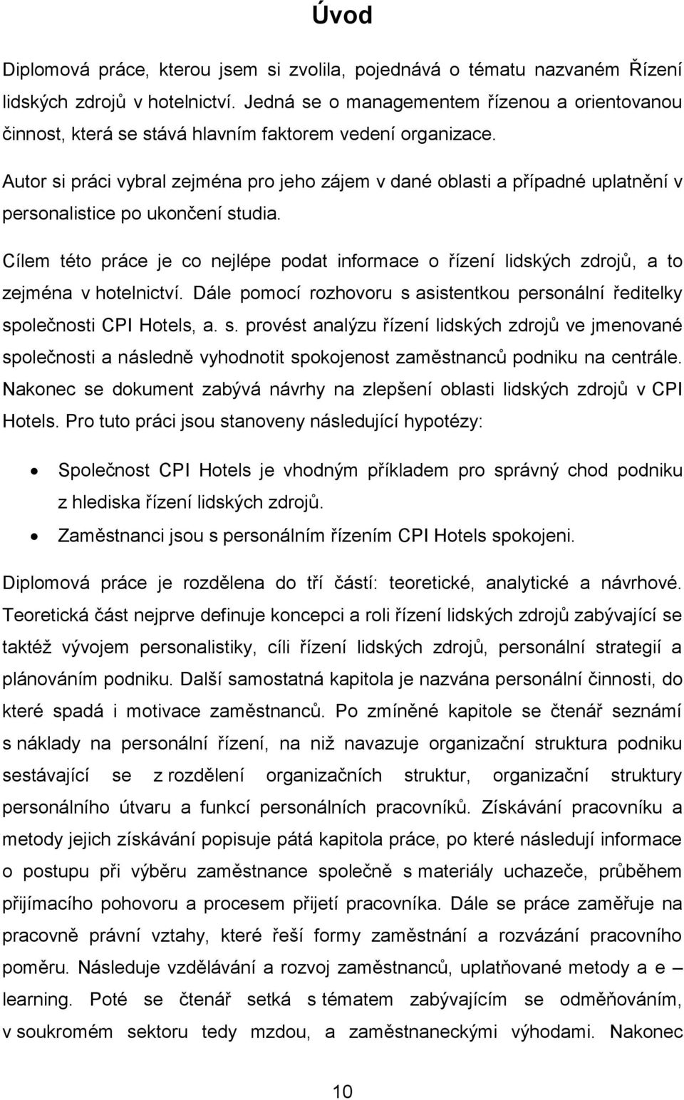 Autor si práci vybral zejména pro jeho zájem v dané oblasti a případné uplatnění v personalistice po ukončení studia.