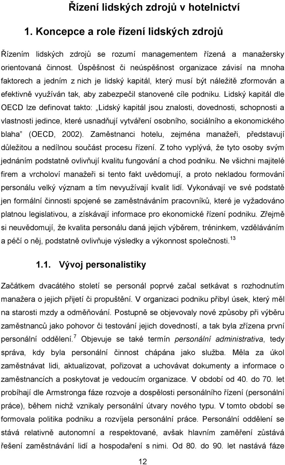 Lidský kapitál dle OECD lze definovat takto: Lidský kapitál jsou znalosti, dovednosti, schopnosti a vlastnosti jedince, které usnadňují vytváření osobního, sociálního a ekonomického blaha (OECD,