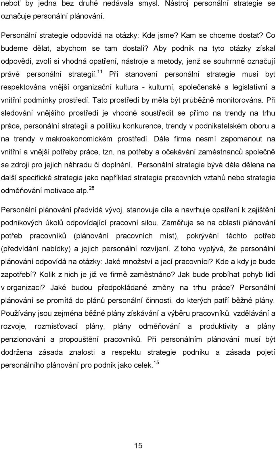 11 Při stanovení personální strategie musí byt respektována vnější organizační kultura - kulturní, společenské a legislativní a vnitřní podmínky prostředí.