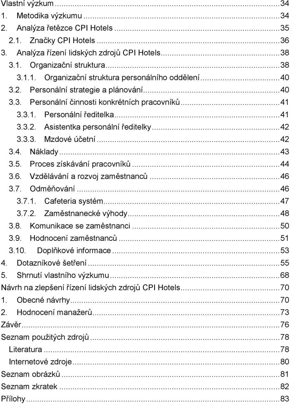 .. 42 3.4. Náklady... 43 3.5. Proces získávání pracovníků... 44 3.6. Vzdělávání a rozvoj zaměstnanců... 46 3.7. Odměňování... 46 3.7.1. Cafeteria systém... 47 3.7.2. Zaměstnanecké výhody... 48 